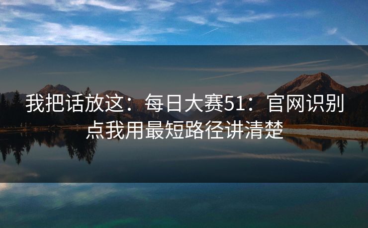 我把话放这：每日大赛51：官网识别点我用最短路径讲清楚