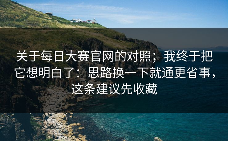 关于每日大赛官网的对照；我终于把它想明白了：思路换一下就通更省事，这条建议先收藏